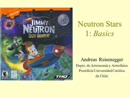 Neutron Stars 1: Basics Andreas Reisenegger Depto. de Astronomía y Astrofísica Pontificia Universidad Católica de Chile.