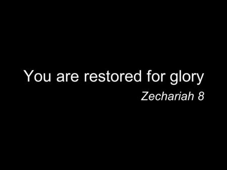 You are restored for glory Zechariah 8. Introduction Chapters 7 & 8 - read together The tension of Judgment & Blessing “Zechariah 7–8 balances woe with.