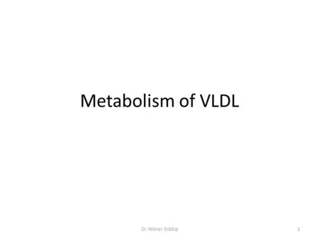 Metabolism of VLDL Dr. Nikhat Siddiqi.