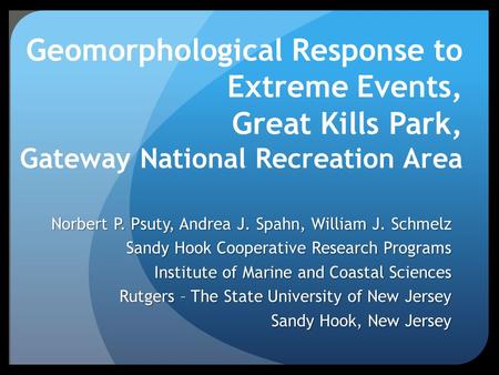 Geomorphological Response to Extreme Events, Great Kills Park, Gateway National Recreation Area Norbert P. Psuty, Andrea J. Spahn, William J. Schmelz Sandy.
