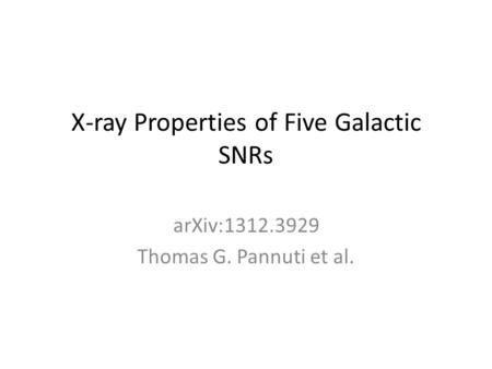 X-ray Properties of Five Galactic SNRs arXiv:1312.3929 Thomas G. Pannuti et al.