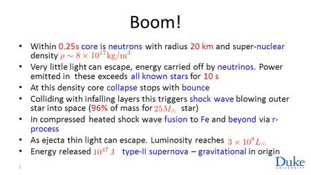 Boom! Within 0.25s core is neutrons with radius 20 km and super-nuclear density Very little light can escape, energy carried off by neutrinos. Power emitted.