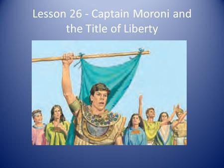 Lesson 26 - Captain Moroni and the Title of Liberty.