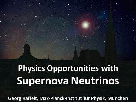 Georg Raffelt, MPI Physics, Munich 2 nd Schrödinger Lecture, University Vienna, 10 May 2011 Supernova Neutrinos Physics Opportunities with Supernova Neutrinos.