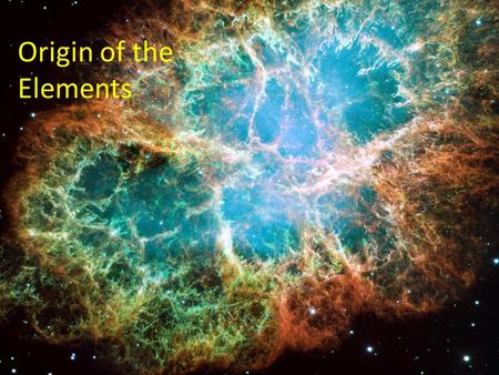 Origin of the Elements. Stellar evolution Fusion.