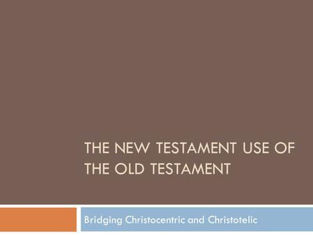 THE NEW TESTAMENT USE OF THE OLD TESTAMENT Bridging Christocentric and Christotelic.