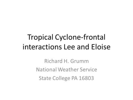 Tropical Cyclone-frontal interactions Lee and Eloise Richard H. Grumm National Weather Service State College PA 16803.
