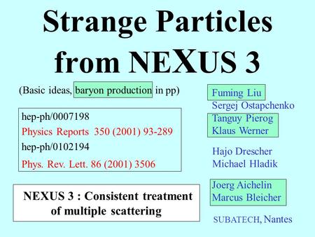 Strange Particles from NE X US 3 NEXUS 3 : Consistent treatment of multiple scattering (Basic ideas, baryon production in pp) hep-ph/0007198 Physics Reports.