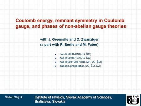 Štefan Olejník Institute of Physics, Slovak Academy of Sciences, Bratislava, Slovakia Coulomb energy, remnant symmetry in Coulomb gauge, and phases of.