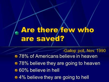 Are there few who are saved? 78% of Americans believe in heaven 78% of Americans believe in heaven 78% believe they are going to heaven 78% believe they.