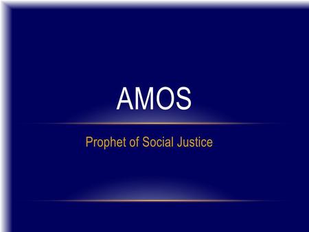 Prophet of Social Justice AMOS. INTRODUCTION AMOS – SHEPHERD IN TEKOA, 12 MILES SOUTH OF JERUSALEM AND 6 MILES SOUTH OF BETHLEHEM From southern kingdom.