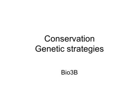 Conservation Genetic strategies Bio3B. Genetic strategies Genetic strategies involve manipulation of DNA or gene pools eg breeding programs, genetic engineering,