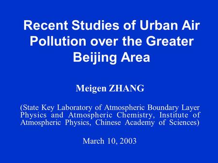 Recent Studies of Urban Air Pollution over the Greater Beijing Area Meigen ZHANG (State Key Laboratory of Atmospheric Boundary Layer Physics and Atmospheric.