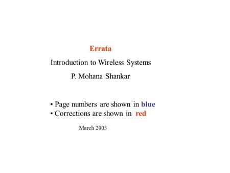 Page numbers are shown in blue Corrections are shown in red Errata Introduction to Wireless Systems P. Mohana Shankar March 2003.