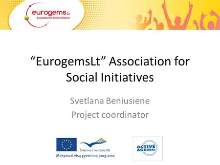 “EurogemsLt” Association for Social Initiatives Svetlana Beniusiene Project coordinator.
