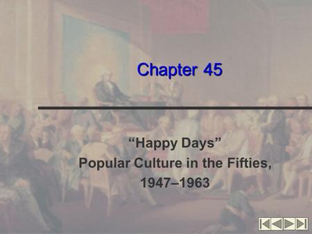 Chapter 45 “Happy Days” Popular Culture in the Fifties, 1947–1963.