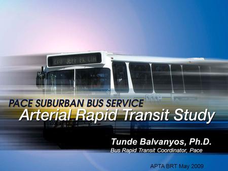 11 Tunde Balvanyos, Ph.D. Bus Rapid Transit Coordinator, Pace APTA BRT May 2009.