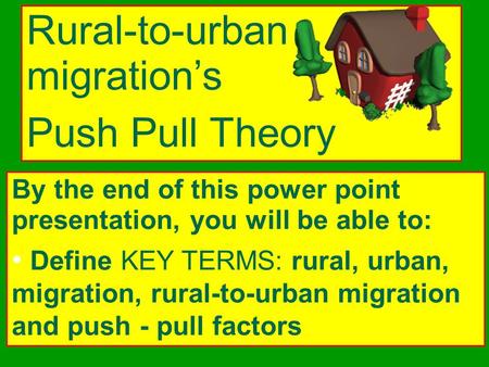 Rural-to-urban migration’s Push Pull Theory By the end of this power point presentation, you will be able to: Define KEY TERMS: rural, urban, migration,