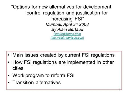 “Options for new alternatives for development control regulation and justification for increasing FSI” Mumbai, April 3rd 2008 By Alain Bertaud Duatreb@msn.com.