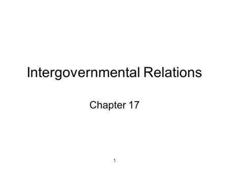 1 Intergovernmental Relations Chapter 17. 2 Benefits of centralized government Fixed costs of uniform provision of public goods so per capita costs of.