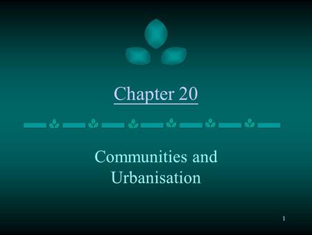 1 Chapter 20 Communities and Urbanisation. 2 Communities Communities may be formally defined as a spatial or political unit of social organisation that.