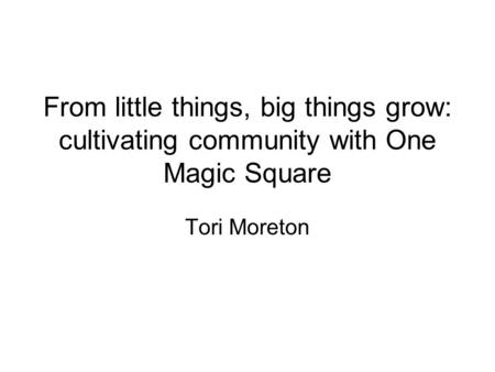 From little things, big things grow: cultivating community with One Magic Square Tori Moreton.