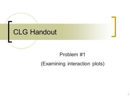 1 CLG Handout Problem #1 (Examining interaction plots)