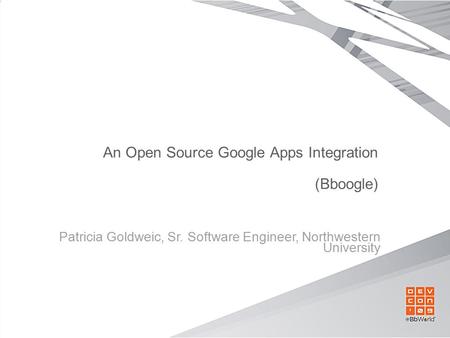 An Open Source Google Apps Integration (Bboogle) Patricia Goldweic, Sr. Software Engineer, Northwestern University.