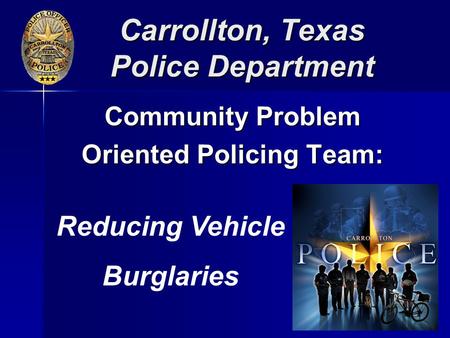 Carrollton, Texas Police Department Community Problem Oriented Policing Team: Reducing Vehicle Burglaries.