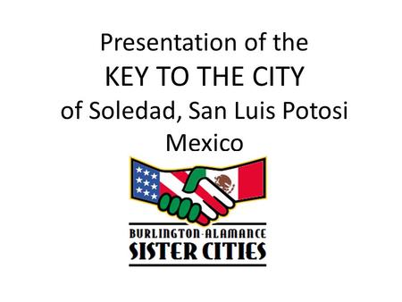 Presentation of the KEY TO THE CITY of Soledad, San Luis Potosi Mexico.