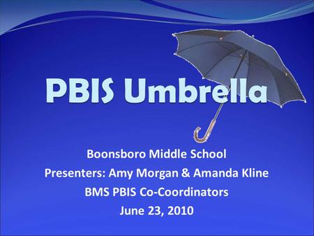 Boonsboro Middle School Presenters: Amy Morgan & Amanda Kline BMS PBIS Co-Coordinators June 23, 2010.