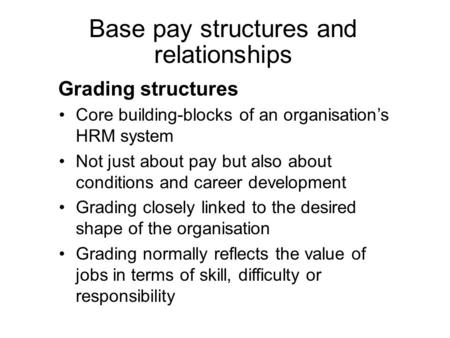 Grading structures Core building-blocks of an organisation’s HRM system Not just about pay but also about conditions and career development Grading closely.