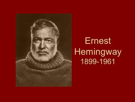 Ernest Hemingway 1899-1961. Early Life Born in raised in Oak Park, Illinois “the town where the saloons end and the churches begin” “a town of wide lawns.