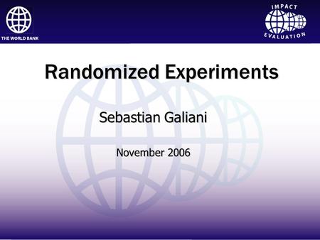 Impact Evaluation Randomized Experiments Sebastian Galiani November 2006.