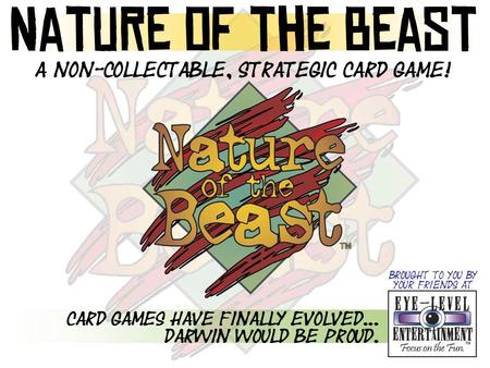 A non-collectable, strategic card game! Card games have finally evolved... Darwin would be proud. Nature of the Beast Brought to you by your friends at.