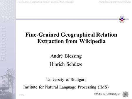 Fine-Grained Geographical Relation Extraction from WikipediaAndre Blessing and Hinrich Schütze 1/20 IMS Universität Stuttgart Fine-Grained Geographical.