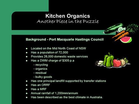 Kitchen Organics Another Piece in the Puzzle Background - Port Macquarie Hastings Council Located on the Mid North Coast of NSW Has a population of 72,000.