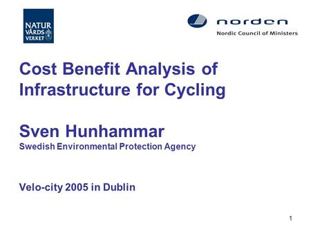 1 Cost Benefit Analysis of Infrastructure for Cycling Sven Hunhammar Swedish Environmental Protection Agency Velo-city 2005 in Dublin.
