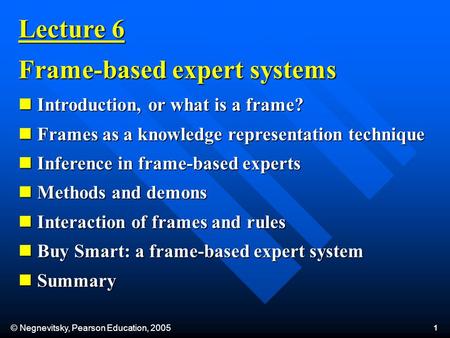 © Negnevitsky, Pearson Education, 2005 1 Introduction, or what is a frame? Introduction, or what is a frame? Frames as a knowledge representation technique.