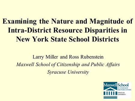 Examining the Nature and Magnitude of Intra-District Resource Disparities in New York State School Districts Larry Miller and Ross Rubenstein Maxwell School.