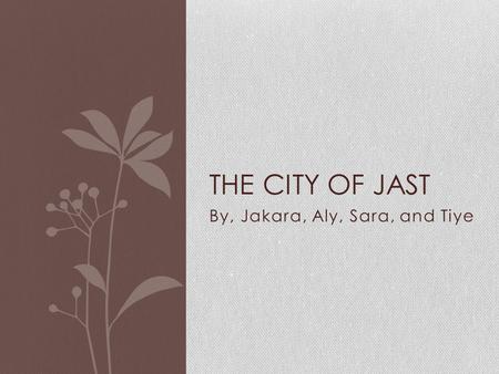 By, Jakara, Aly, Sara, and Tiye THE CITY OF JAST.