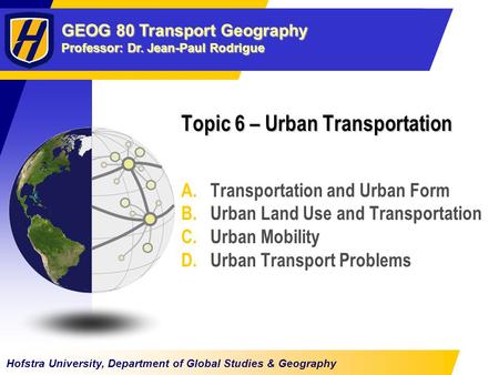 GEOG 80 Transport Geography Professor: Dr. Jean-Paul Rodrigue Hofstra University, Department of Global Studies & Geography Topic 6 – Urban Transportation.