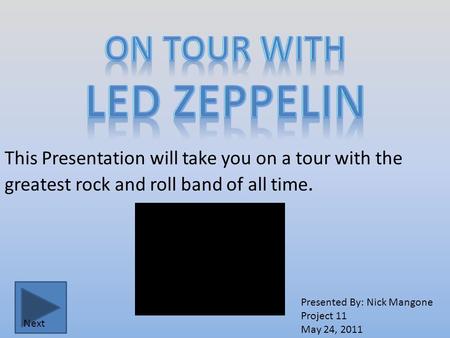 This Presentation will take you on a tour with the greatest rock and roll band of all time. Presented By: Nick Mangone Project 11 May 24, 2011 Next.