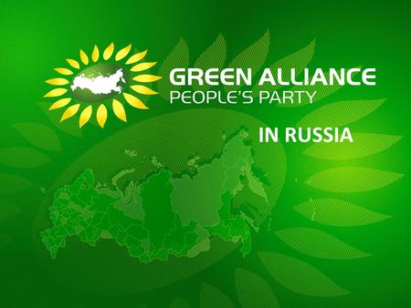 IN RUSSIA. GREEN PARTY OF THE NEW WAVE A PARTY OF EXPERTS ALLIANCE OF GREEN FORCES FIRST GREEN PARTY ON A NATIONAL SCALE PART OF GLOBAL GREENS. Registered.