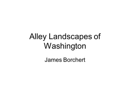 Alley Landscapes of Washington James Borchert. Borchert, James Alan. The Rise and Fall of Washington's Inhabited Alleys, 1852-1972. Columbia Historical.