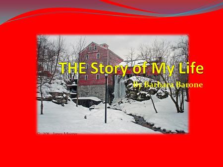 By Barbara Barone. Where I Was Born I was born in the historic Village of Williamsville, New York - a small New England suburb outside of Buffalo, New.