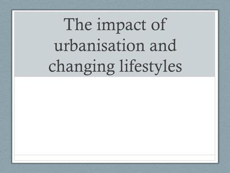 The impact of urbanisation and changing lifestyles.