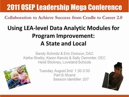 2011 OSEP Leadership Mega Conference Collaboration to Achieve Success from Cradle to Career 2.0 Using LEA-level Data Analytic Modules for Program Improvement: