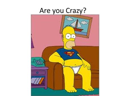 Are you Crazy?. Decide if any of these people have a psychological disorder (crazy) A man walks up to a window, by or through no one can see him, carrying.