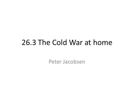 26.3 The Cold War at home Peter Jacobsen. Huac- House Committee on Un-American Activities, it was created from a congressional committee that’s purpose.